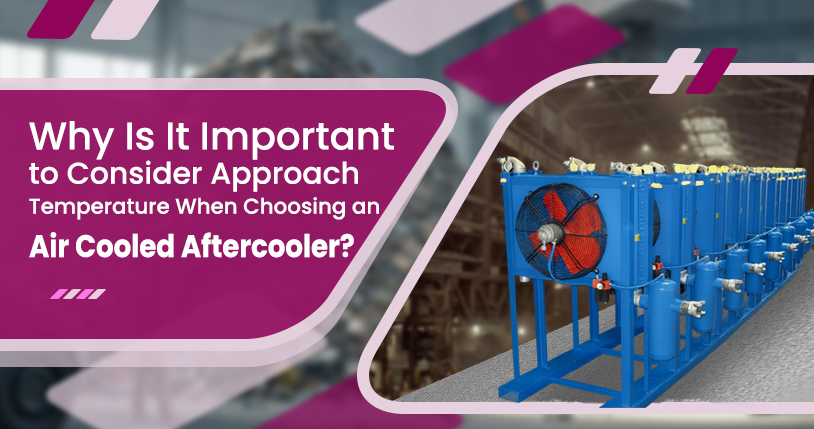 why-is-it-important-to-consider-approach-temperature-when-choosing-an-aircooled-aftercooler